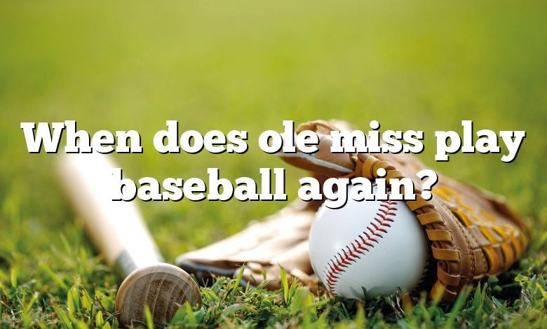 When does ole miss play baseball again?