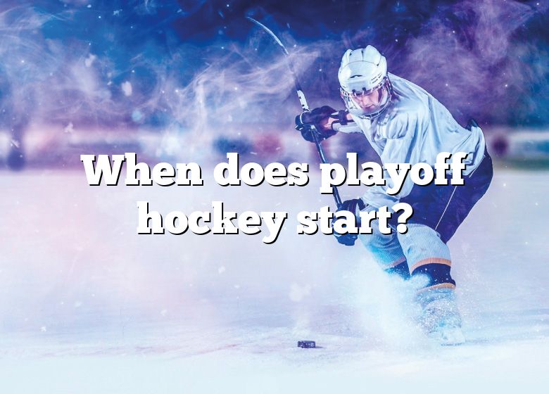 When Does Playoff Hockey Start? DNA Of SPORTS