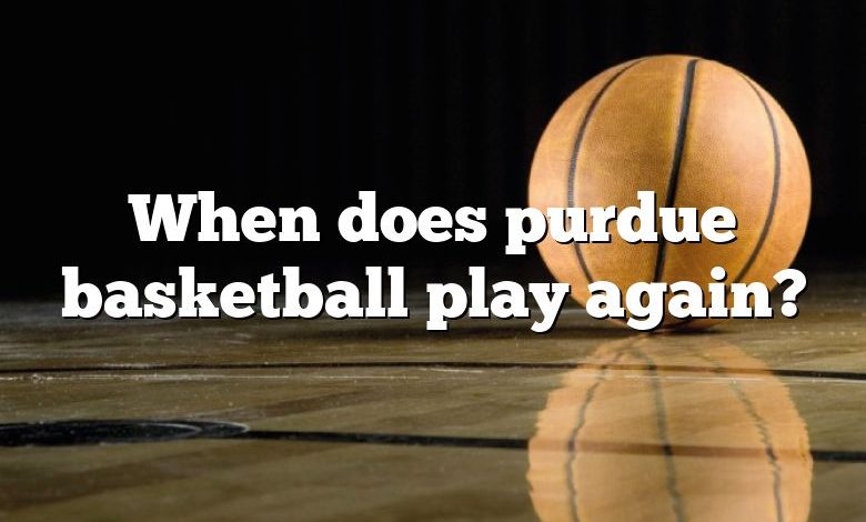 When does purdue basketball play again?