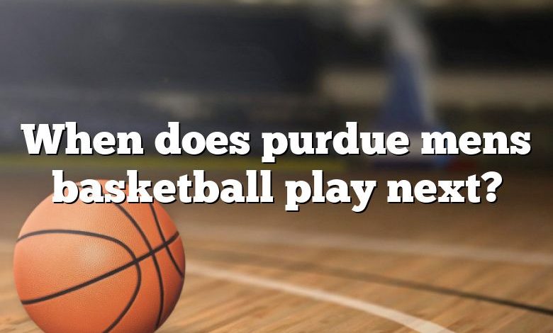 When does purdue mens basketball play next?