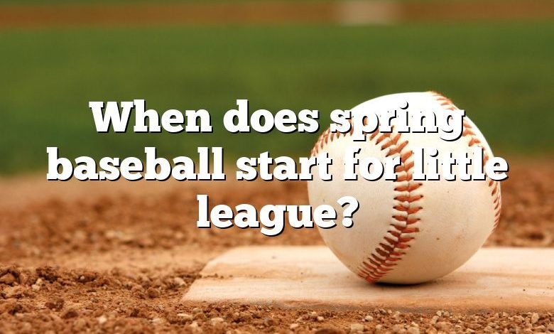 When does spring baseball start for little league?