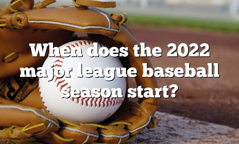 When does the 2022 major league baseball season start?