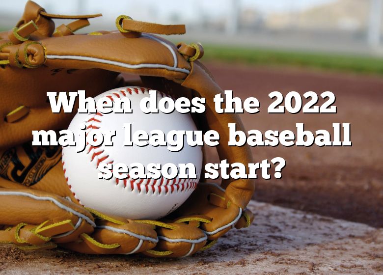 When Does The 2022 Major League Baseball Season Start? DNA Of SPORTS