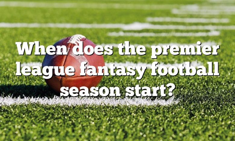 When does the premier league fantasy football season start?