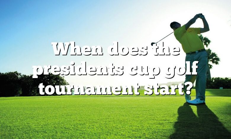 When does the presidents cup golf tournament start?