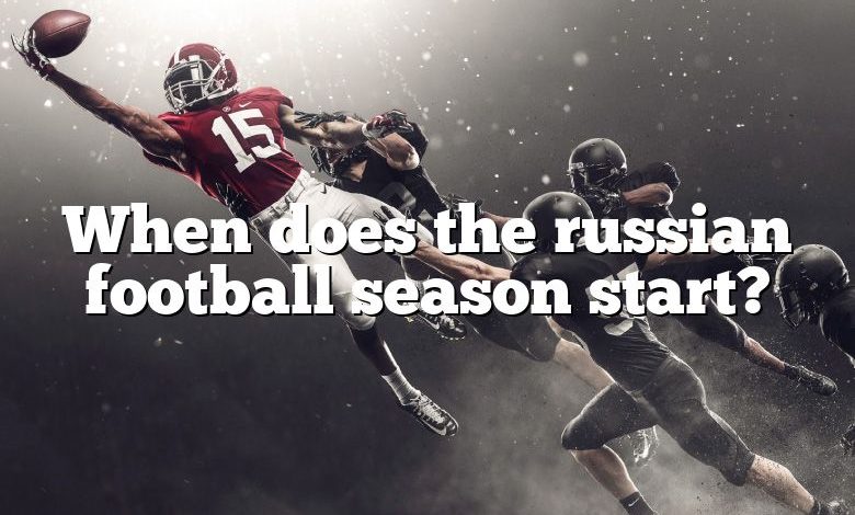 When does the russian football season start?