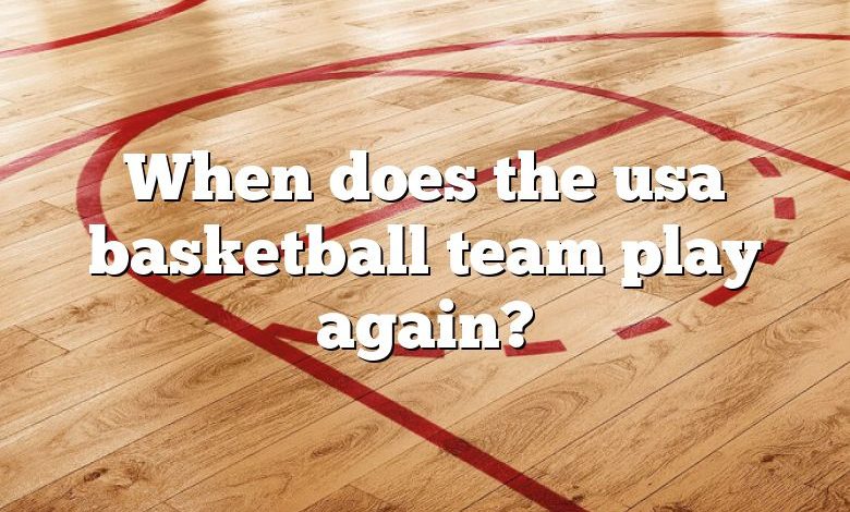 When does the usa basketball team play again?