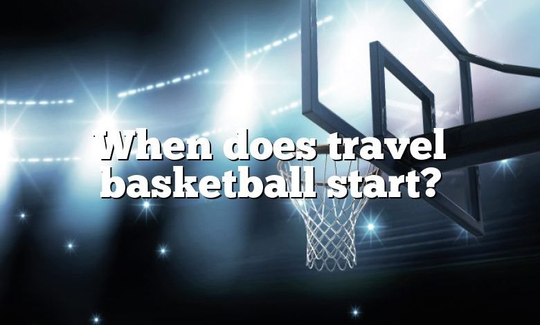 When does travel basketball start?