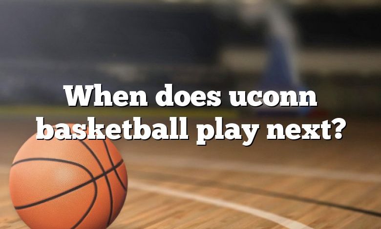 When does uconn basketball play next?