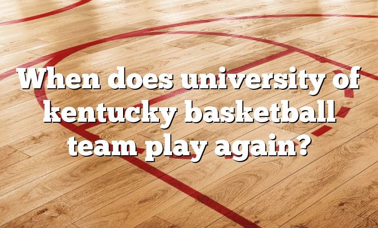 When does university of kentucky basketball team play again?