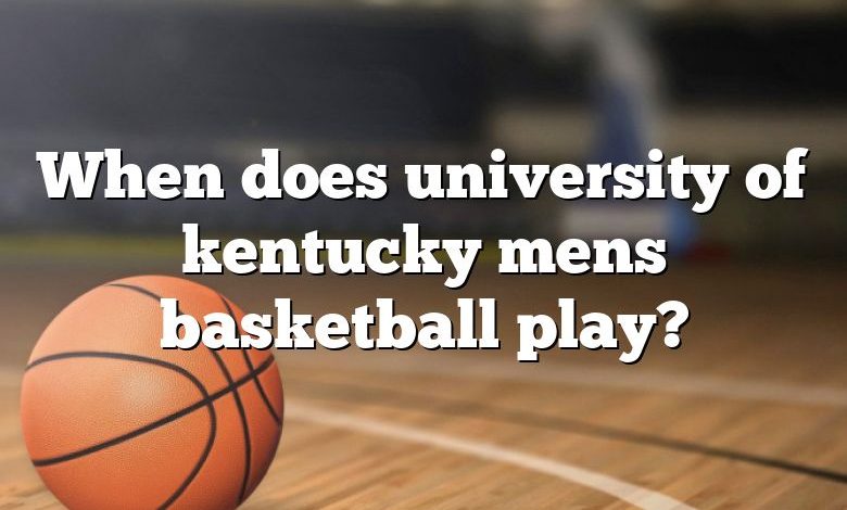 When does university of kentucky mens basketball play?