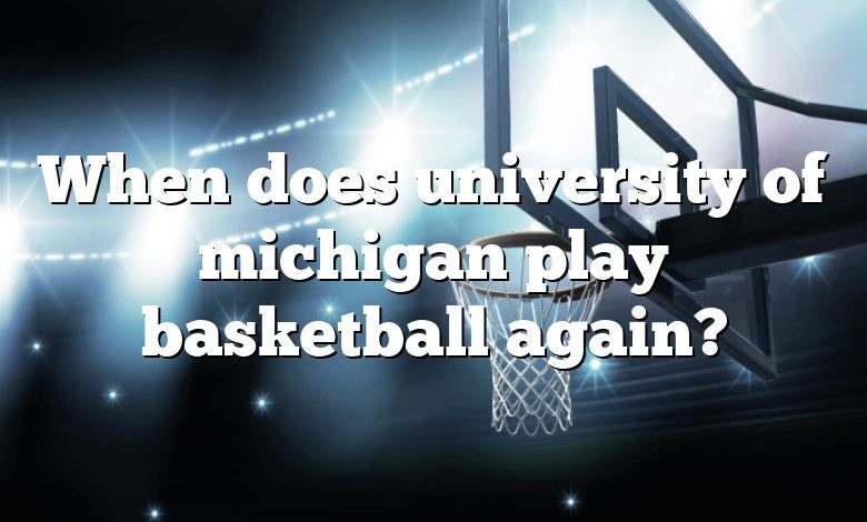 When does university of michigan play basketball again?