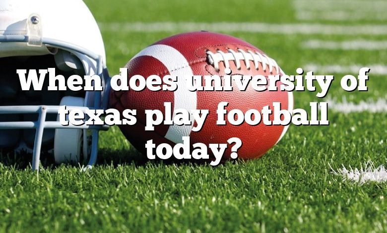 When does university of texas play football today?