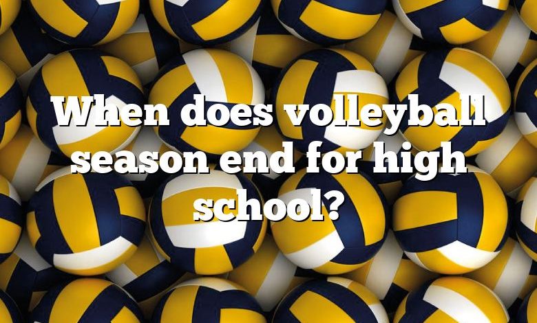 When does volleyball season end for high school?