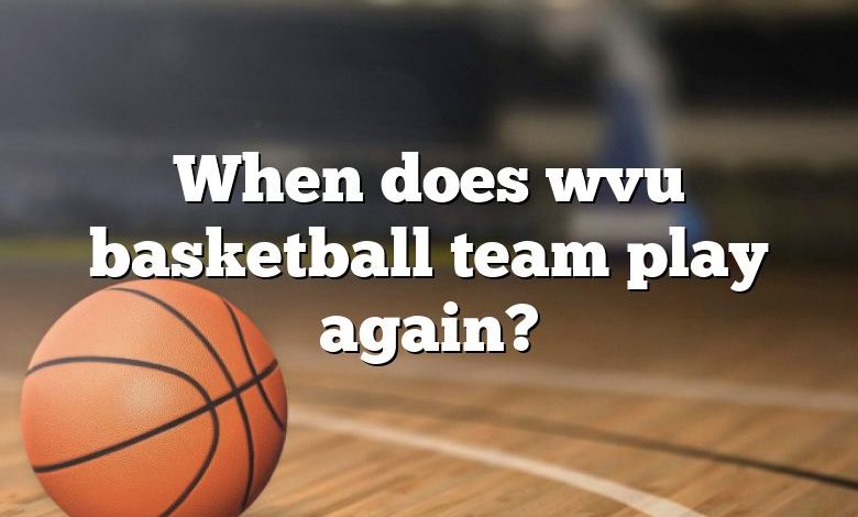 When does wvu basketball team play again?