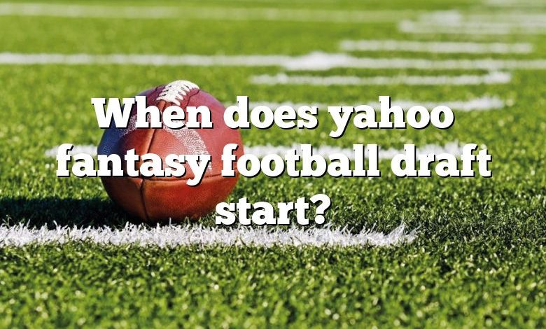 When does yahoo fantasy football draft start?
