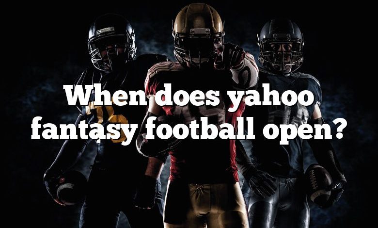 When does yahoo fantasy football open?