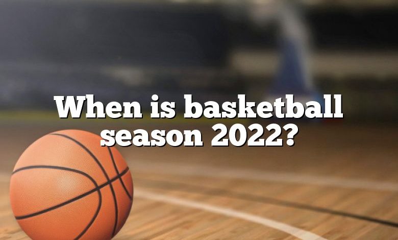 When is basketball season 2022?