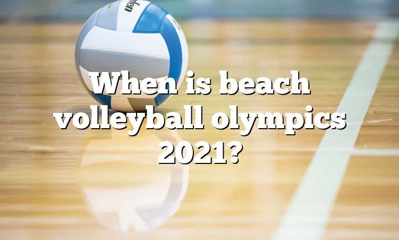 When is beach volleyball olympics 2021?