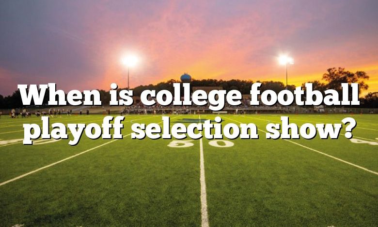 When is college football playoff selection show?