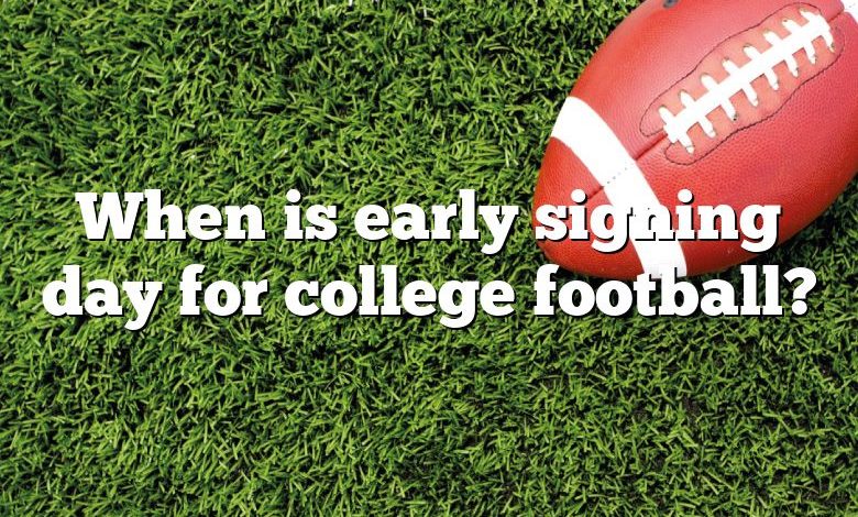 When is early signing day for college football?