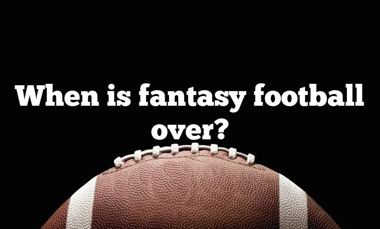 When is fantasy football over?