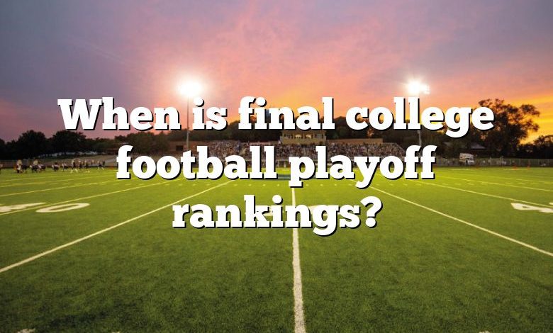 When is final college football playoff rankings?