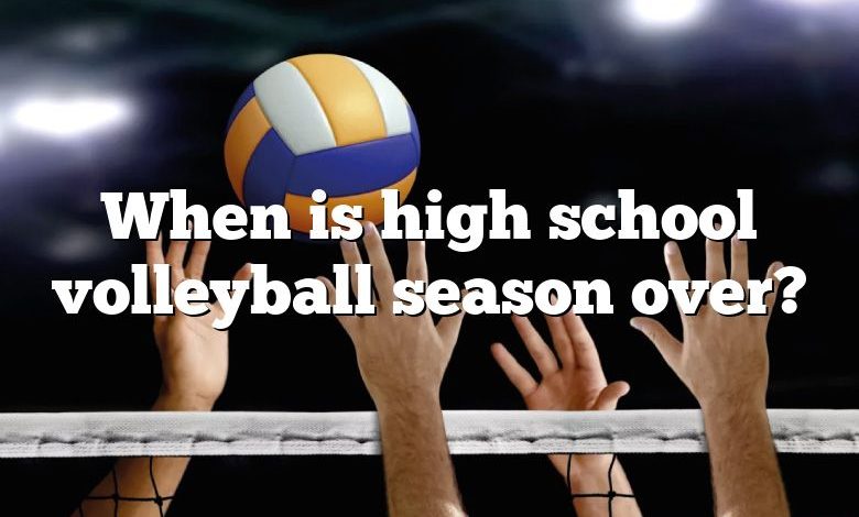 When is high school volleyball season over?