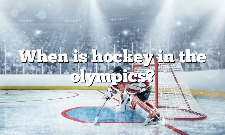 When is hockey in the olympics?