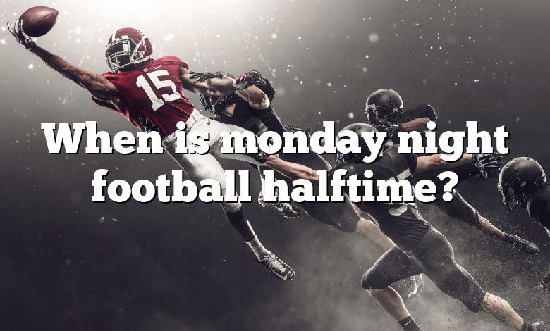 When is monday night football halftime?