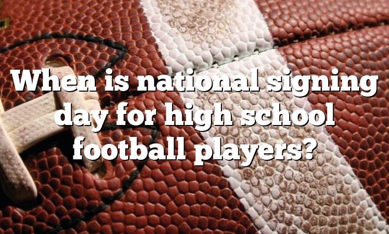 When is national signing day for high school football players?