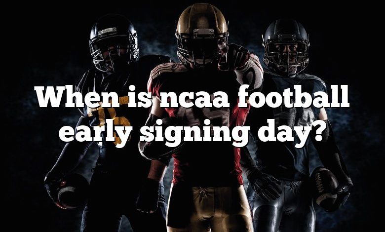 When is ncaa football early signing day?