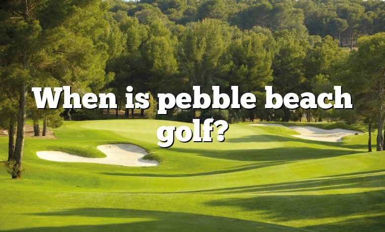 When is pebble beach golf?