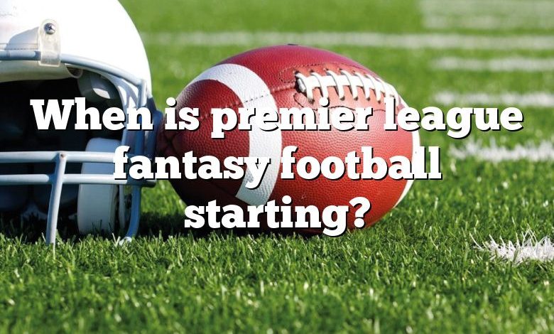 When is premier league fantasy football starting?