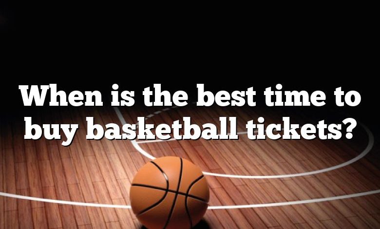 When is the best time to buy basketball tickets?