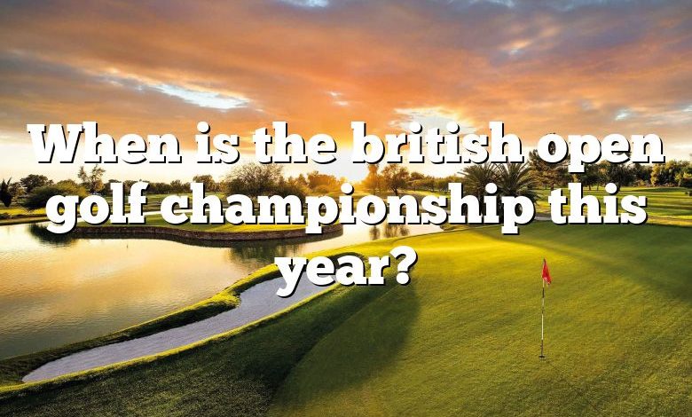 When is the british open golf championship this year?