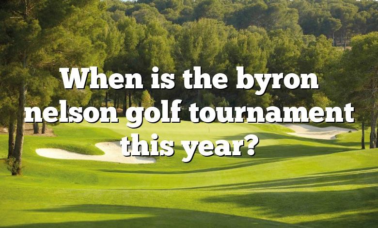 When is the byron nelson golf tournament this year?