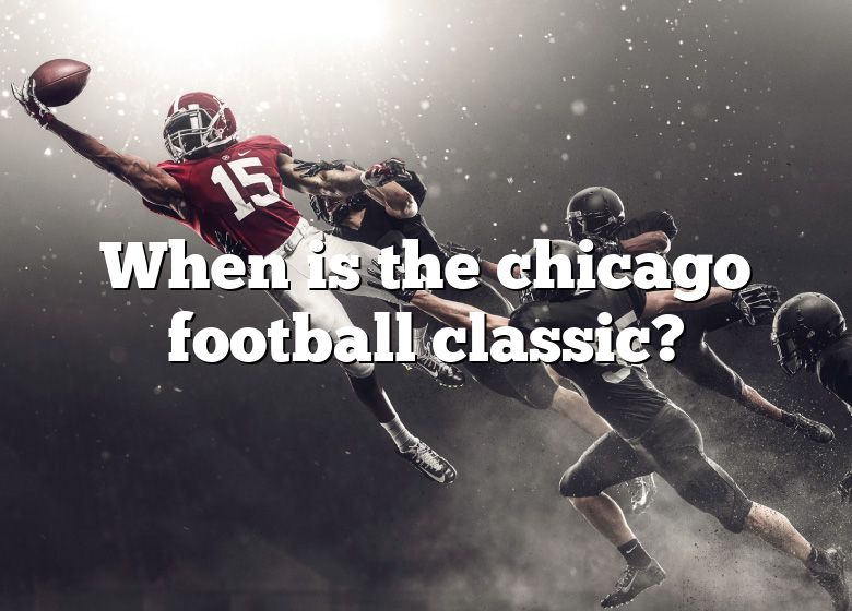 When Is The Chicago Football Classic? DNA Of SPORTS