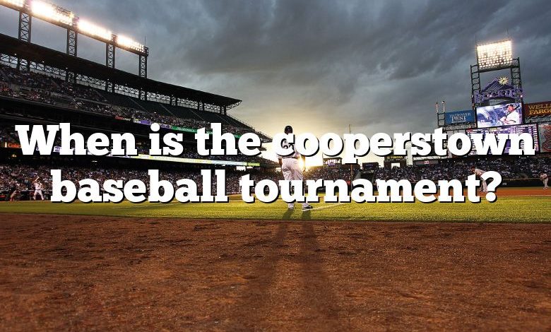 When is the cooperstown baseball tournament?