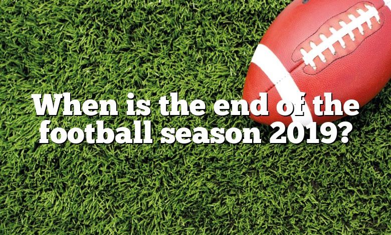 When is the end of the football season 2019?