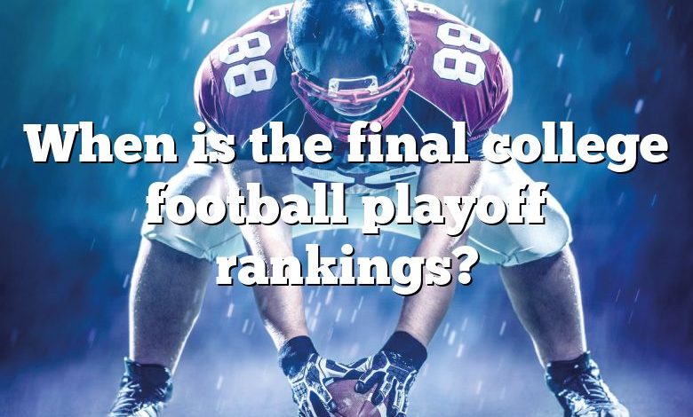 When is the final college football playoff rankings?