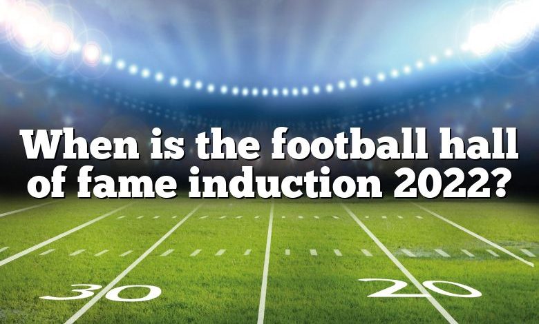 When is the football hall of fame induction 2022?