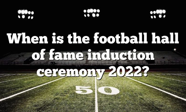 When is the football hall of fame induction ceremony 2022?