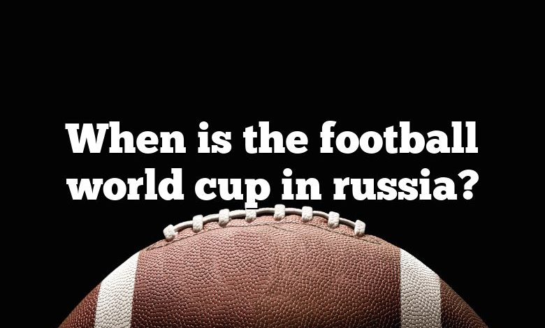 When is the football world cup in russia?