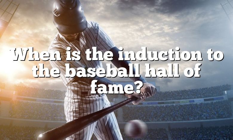 When is the induction to the baseball hall of fame?