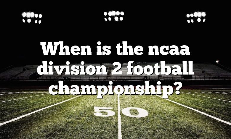 When is the ncaa division 2 football championship?