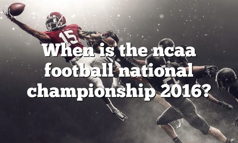 When is the ncaa football national championship 2016?