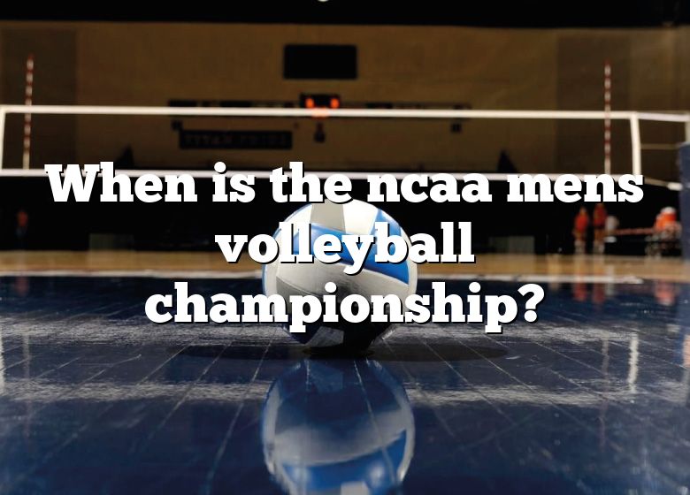 When Is The Ncaa Mens Volleyball Championship? DNA Of SPORTS