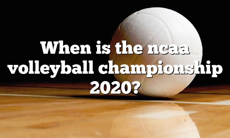 When is the ncaa volleyball championship 2020?