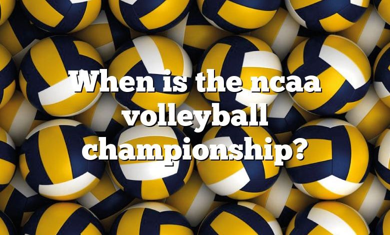 When is the ncaa volleyball championship?